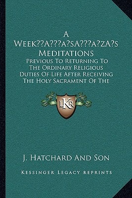A Week’s Meditations: Previous To Returning To The Ordinary Religious Duties Of Life After Receiving The Holy Sacrament Of The Lord’s Supper (1823)