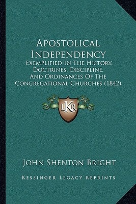 Apostolical Independency: Exemplified In The History, Doctrines, Discipline, And Ordinances Of The Congregational Churches (1842)