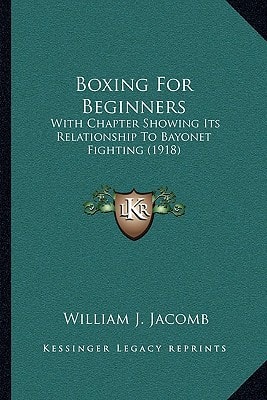 Boxing For Beginners: With Chapter Showing Its Relationship To Bayonet Fighting (1918)
