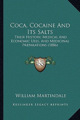 Coca, Cocaine And Its Salts: Their History, Medical And Economic Uses, And Medicinal Preparations (1886)