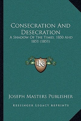 Consecration And Desecration: A Shadow Of The Times, 1850 And 1851 (1851)