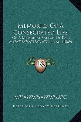 Memories Of A Consecrated Life: Or A Memorial Sketch Of Kate M’Clellan (1869)