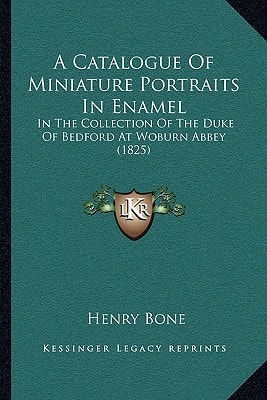 A Catalogue Of Miniature Portraits In Enamel: In The Collection Of The Duke Of Bedford At Woburn Abbey (1825)
