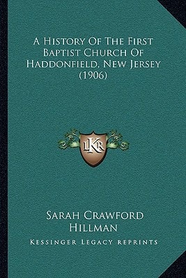 A History Of The First Baptist Church Of Haddonfield, New Jersey (1906)