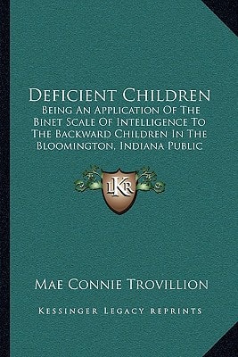 Deficient Children: Being An Application Of The Binet Scale Of Intelligence To The Backward Children In The Bloomington, Indiana Public Schools (1914)