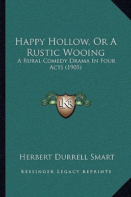Happy Hollow, Or A Rustic Wooing: A Rural Comedy Drama In Four Acts (1905)
