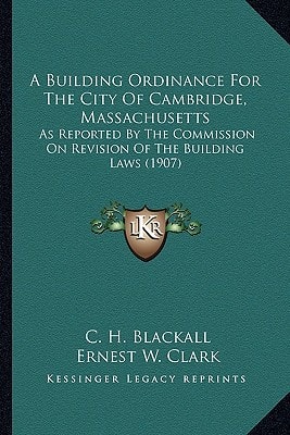 A Building Ordinance For The City Of Cambridge, Massachusetts: As Reported By The Commission On Revision Of The Building Laws (1907)