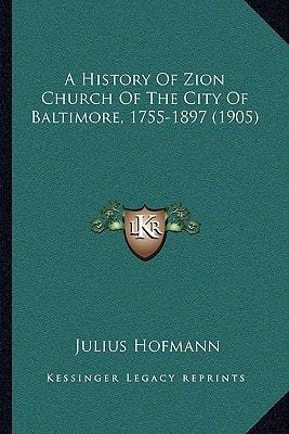 A History Of Zion Church Of The City Of Baltimore, 1755-1897 (1905)