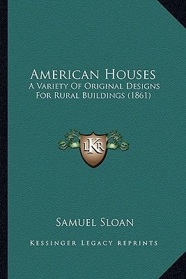American Houses: A Variety Of Original Designs For Rural Buildings (1861)