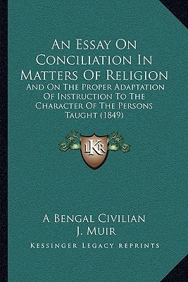 An Essay On Conciliation In Matters Of Religion: And On The Proper Adaptation Of Instruction To The Character Of The Persons Taught (1849)