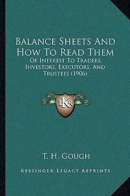 Balance Sheets And How To Read Them: Of Interest To Traders, Investors, Executors, And Trustees (1906)
