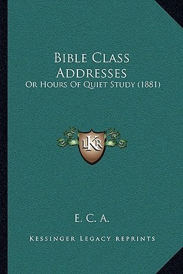 Bible Class Addresses: Or Hours Of Quiet Study (1881)