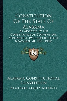 Constitution Of The State Of Alabama: As Adopted By The Constitutional Convention, September 3, 1901, And In Effect November 28, 1901 (1901)