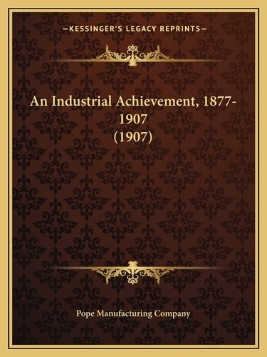 An Industrial Achievement, 1877-1907 (1907)