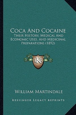 Coca And Cocaine: Their History, Medical And Economic Uses, And Medicinal Preparations (1892)
