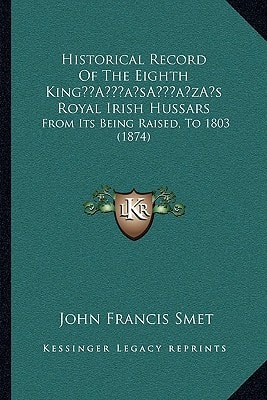 Historical Record Of The Eighth King’s Royal Irish Hussars: From Its Being Raised, To 1803 (1874)