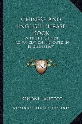 Chinese And English Phrase Book: With The Chinese Pronunciation Indicated In English (1867)