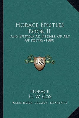 Horace Epistles Book II: And Epistola Ad Pisones, Or Art Of Poetry (1880)