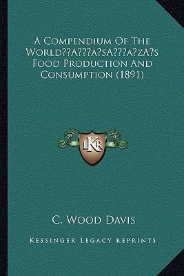 A Compendium Of The World’s Food Production And Consumption (1891)
