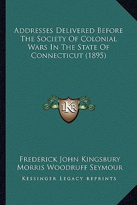 Addresses Delivered Before The Society Of Colonial Wars In The State Of Connecticut (1895)