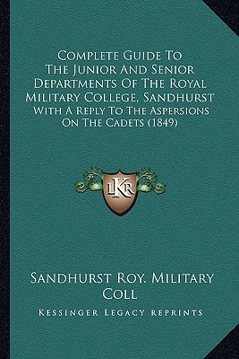 Complete Guide To The Junior And Senior Departments Of The Royal Military College, Sandhurst: With A Reply To The Aspersions On The Cadets (1849)