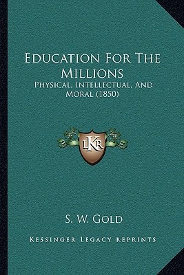 Education For The Millions: Physical, Intellectual, And Moral (1850)