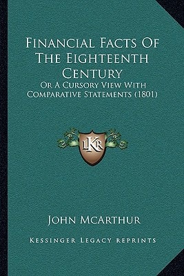 Financial Facts Of The Eighteenth Century: Or A Cursory View With Comparative Statements (1801)