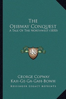 The Ojibway Conquest: A Tale Of The Northwest (1850)