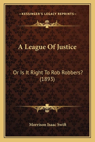A League Of Justice: Or Is It Right To Rob Robbers? (1893)