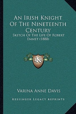 An Irish Knight Of The Nineteenth Century: Sketch Of The Life Of Robert Emmet (1888)