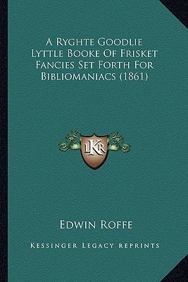 A Ryghte Goodlie Lyttle Booke Of Frisket Fancies Set Forth For Bibliomaniacs (1861)