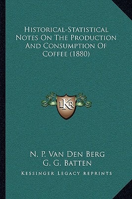 Historical-Statistical Notes On The Production And Consumption Of Coffee (1880)
