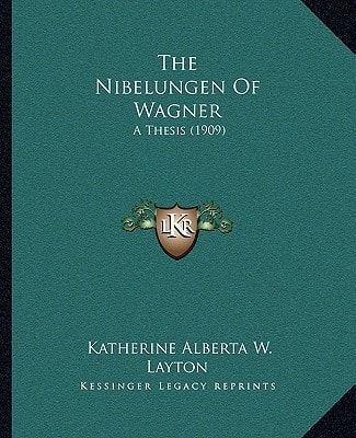 The Nibelungen Of Wagner: A Thesis (1909)