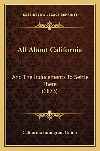 All About California: And The Inducements To Settle There (1873)