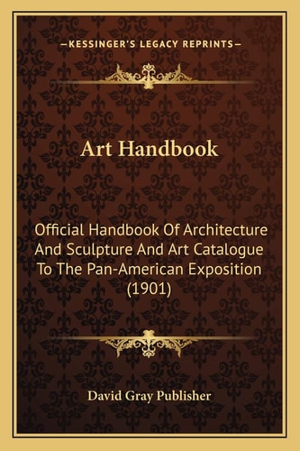Art Handbook: Official Handbook Of Architecture And Sculpture And Art Catalogue To The Pan-American Exposition (1901)