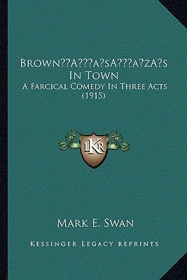 Brown’s In Town: A Farcical Comedy In Three Acts (1915)