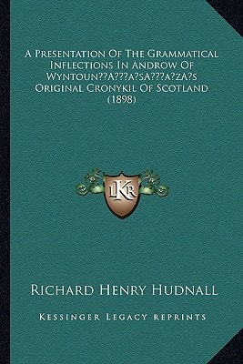 A Presentation Of The Grammatical Inflections In Androw Of Wyntoun’s Original Cronykil Of Scotland (1898)