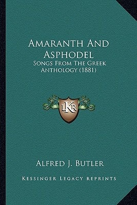 Amaranth And Asphodel: Songs From The Greek Anthology (1881)