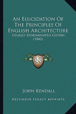 An Elucidation Of The Principles Of English Architecture: Usually Denominated Gothic (1842)