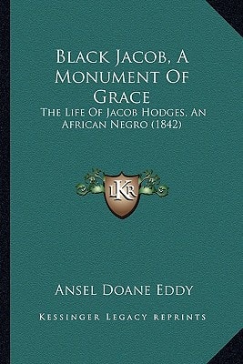 Black Jacob, A Monument Of Grace: The Life Of Jacob Hodges, An African Negro (1842)
