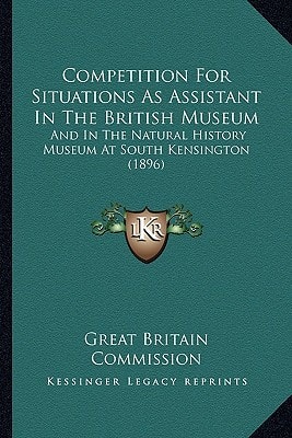 Competition For Situations As Assistant In The British Museum: And In The Natural History Museum At South Kensington (1896)