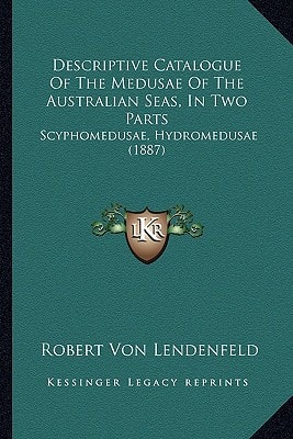 Descriptive Catalogue Of The Medusae Of The Australian Seas, In Two Parts: Scyphomedusae, Hydromedusae (1887)