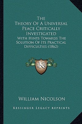 The Theory Of A Universal Peace Critically Investigated: With Hints Towards The Solution Of Its Practical Difficulties (1862)