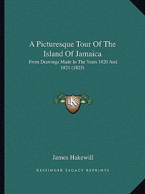 A Picturesque Tour Of The Island Of Jamaica: From Drawings Made In The Years 1820 And 1821 (1825)