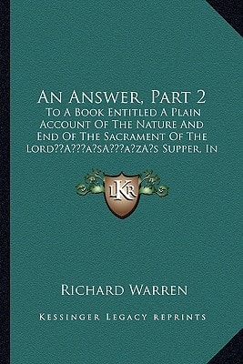 An Answer, Part 2: To A Book Entitled A Plain Account Of The Nature And End Of The Sacrament Of The Lord’s Supper, In A Letter To The Author (1736)