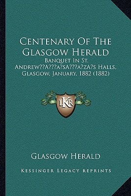 Centenary Of The Glasgow Herald: Banquet In St. Andrew’s Halls, Glasgow, January, 1882 (1882)