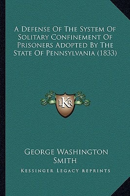 A Defense Of The System Of Solitary Confinement Of Prisoners Adopted By The State Of Pennsylvania (1833)