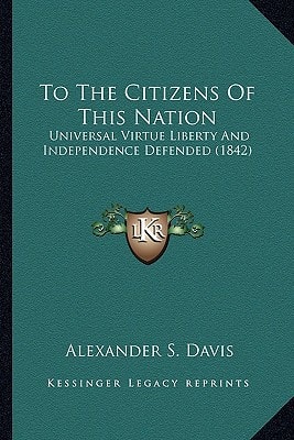 To The Citizens Of This Nation: Universal Virtue Liberty And Independence Defended (1842)