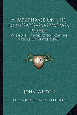 A Paraphrase On The Lord’s Prayer: With An Introduction On The Nature Of Prayer (1843)