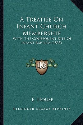 A Treatise On Infant Church Membership: With The Consequent Rite Of Infant Baptism (1835)